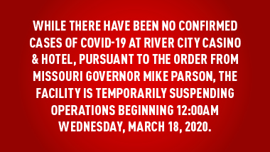 red background and text, "While there have been no confirmed cases of COVID-19 at River City Casino & Hotel, pursuant to the order from Missouri Governor Mike Parson, the facility is temporarily suspending operations beginning 12:00am Wednesday, March 18, 2020."